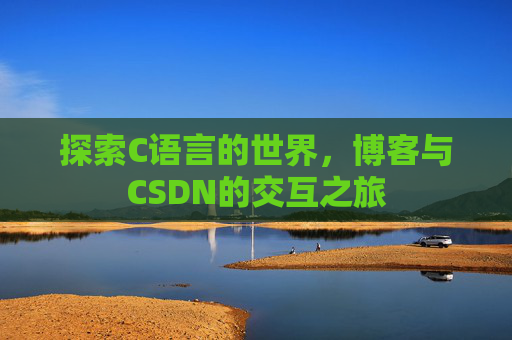探索C语言的世界，博客与CSDN的交互之旅